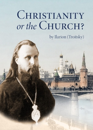 Christianity or the Church? Ilarion (Troitsky) 9780884654964