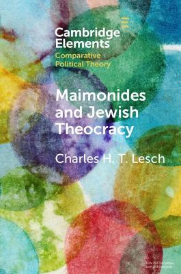 Maimonides and Jewish Theocracy: The Human Hand of Divine Rule Charles H. T. Lesch 9781108793421