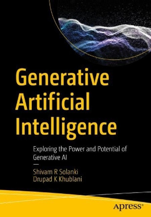 Generative Artificial Intelligence: Exploring the Power and Potential of Generative AI Shivam R Solanki 9798868804021