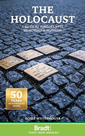 Bradt Travel Guide: The Holocaust:  A Guide to Europe's Sites, Memorials and Museums Rosie Whitehouse 9781804691960