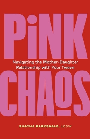 Pink Chaos: Navigating the Mother-Daughter Relationship with Your Tween Shayna Barksdale 9781774584644