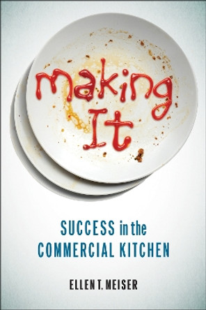 Making It: Success in the Commercial Kitchen Ellen T. Meiser 9781978840126