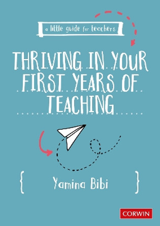 A Little Guide for Teachers: Thriving in Your First Years of Teaching Yamina Bibi 9781529624694