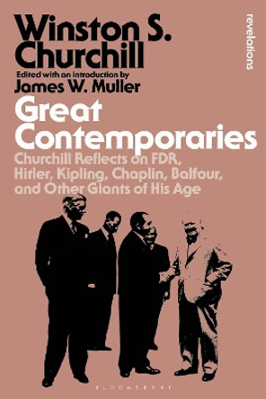 Great Contemporaries: Churchill Reflects on FDR, Hitler, Kipling, Chaplin, Balfour, and Other Giants of His Age Sir Sir Winston S. Churchill 9781350448759