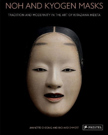 Noh and Kyogen Masks: Tradition and Modernity in the Art of Kitazawa Hideta Jannette Cheong 9783791377537