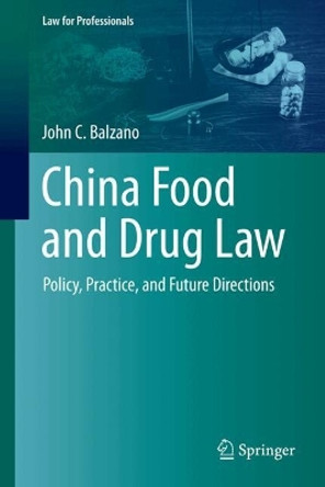 China Food and Drug Law: Policy, Practice, and Future Directions John C.  Balzano 9783031619007