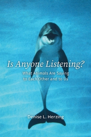 Is Anyone Listening?: What Animals Are Saying to Each Other and to Us Denise L. Herzing 9780226357492