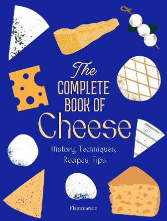 The Complete Book of Cheese: History, Techniques, Recipes, Tips Anne-Laure Pham 9782080447487