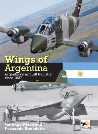 Wings of Argentina: Argentina's Aircraft Industry Since 1927 Santiago Rivas 9781902109671