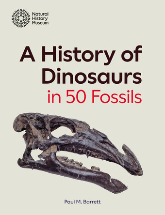 A History of Dinosaurs in 50 Fossils Paul M. Barrett 9780565095338