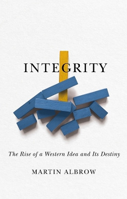Integrity: The Rise of a Distinctive Western Idea and Its Destiny Martin Albrow 9781509559862