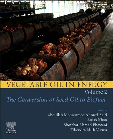 Vegetable Oil in Energy, Volume 2: The Conversion of Seed Oil to Biofuel Abdullah Mohammed Ahmed Asiri 9780323983761