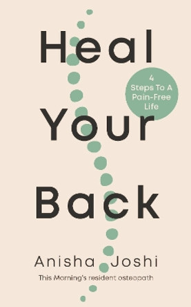 Heal Your Back: 4 Steps to a Pain-free Life Anisha Joshi 9781785044670