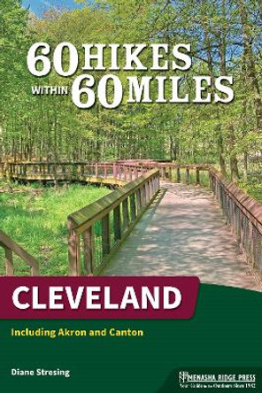 60 Hikes Within 60 Miles: Cleveland: Including Akron and Canton Diane Stresing 9781634042468