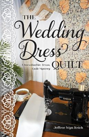 The Wedding Dress Quilt: A Waxahachie, Texas, Quilt Mystery Jeffree Wyn Itrich 9781644035160