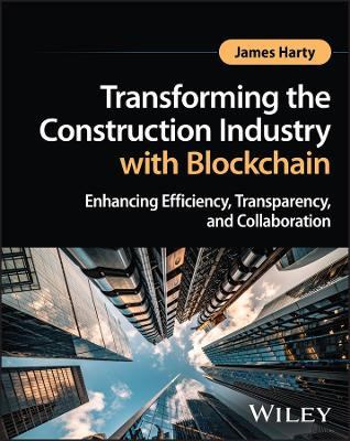 Transforming the Construction Industry with Blockc hain – Enhancing Efficiency, Transparency, and Col laboration Harty 9781394216383