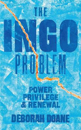 The INGO Problem: Power, privilege, and renewal Deborah Doane 9781788534406