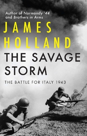 The Savage Storm: The Battle for Italy 1943 James Holland 9780802163851