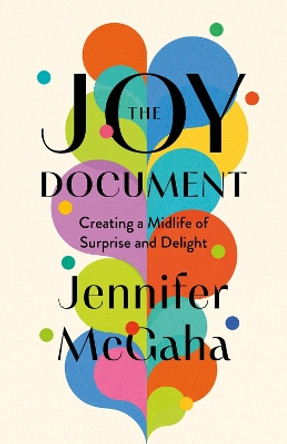 The Joy Document: Creating a Midlife of Surprise and Delight Jennifer McGaha 9798889830726