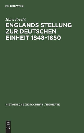 Englands Stellung Zur Deutschen Einheit 1848-1850 Hans Precht 9783486751727