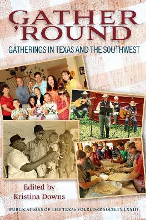 Gather 'Round Volume 73: Gatherings in Texas and the Southwest Kristina Downs 9781957720029