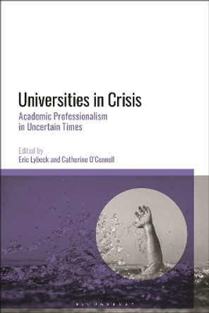 Universities in Crisis: Academic Professionalism in Uncertain Times Dr Eric Lybeck 9781350249998