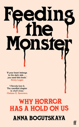 Feeding the Monster: Why horror has a hold on us Anna Bogutskaya 9780571385768
