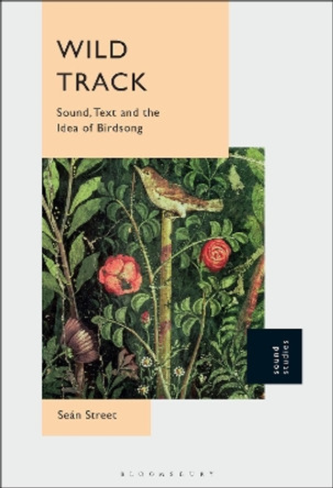 Wild Track: Sound, Text and the Idea of Birdsong Dr. Seán Street 9781501397981