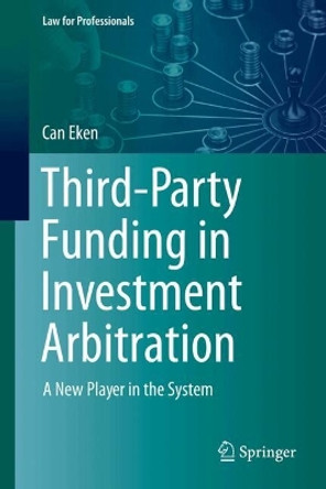 Third-Party Funding in Investment Arbitration: A New Player in the System Can Eken 9783031636196