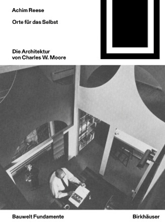 Orte für das Selbst: Die Architektur von Charles W. Moore Achim Reese 9783035628753