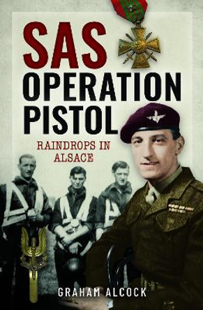 SAS Operation Pistol: Raindrops in Alsace Graham Alcock 9781399038010