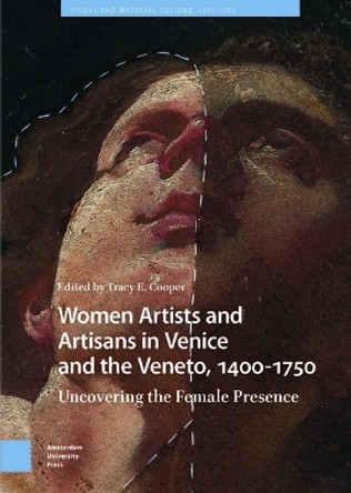 Women Artists and Artisans in Venice and the Veneto, 1400-1750: Uncovering the Female Presence Tracy Cooper 9789048559718