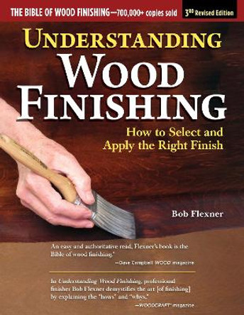 Understanding Wood Finishing, New Revised Edition: How to Select and Apply the Right Finish by Bob Flexner