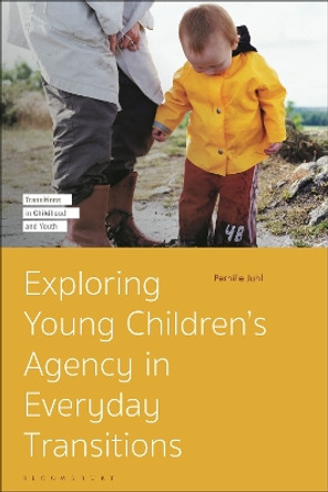 Exploring Young Children’s Agency in Everyday Transitions Pernille Juhl 9781350188334