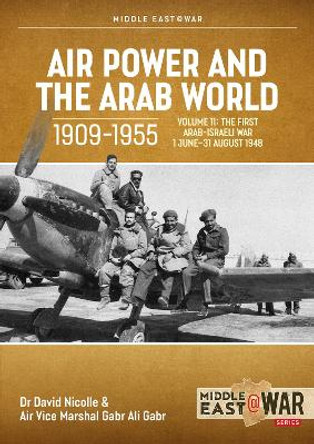 Air Power and the Arab World 1909-1955 Volume 11: The First Arab-Israeli War 1 June - 31 August 1948 David Nicolle 9781804515730