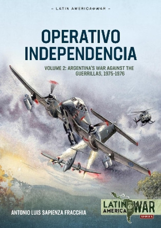 Operativo Independencia Volume 2: Argentina's War Against the Guerrillas, 1975-1976 Antonio Luis Sapienza Fracchia 9781804515761