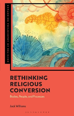 Rethinking Religious Conversion: Bodies, People, and Processes Jack Williams 9781350383210