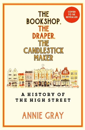 The Bookshop, The Draper, The Candlestick Maker: A History of the High Street Annie Gray 9781800812246