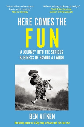 Here Comes the Fun: A Journey Into the Serious Business of Having a Laugh Ben Aitken 9781837730063