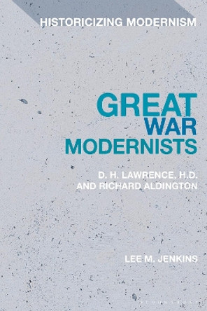 Great War Modernists: D.H. Lawrence, H.D. and Richard Aldington Lee M. Jenkins 9781350285330