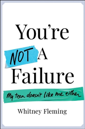 You're Not a Failure: My Teen Doesn't Like Me Either Whitney Fleming 9781394251988