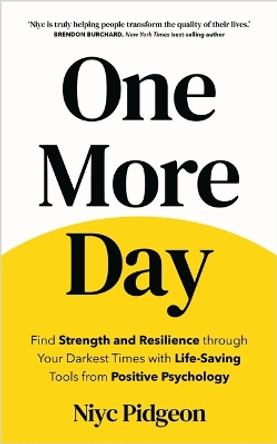 One More Day: Find Strength and Resilience through Your Darkest Times with Life-Saving Tools from Positive Psychology Niyc Pidgeon 9781837822003