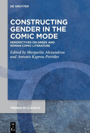 Constructing Gender in The Comic Mode: Perspectives on Greek and Roman Comic Literature Margarita Alexandrou 9783110773392