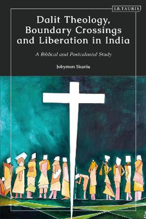 Dalit Theology, Boundary Crossings and Liberation in India: A Biblical and Postcolonial Study Jobymon Skaria 9780755642397