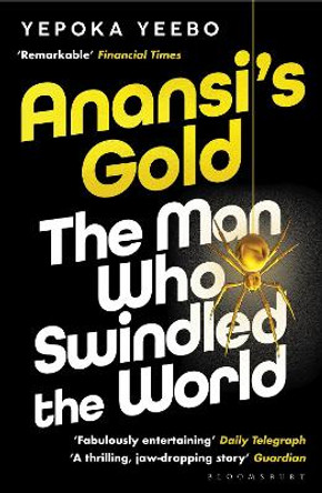 Anansi's Gold: The man who swindled the world. WINNER OF THE JHALAK PRIZE 2024. Yepoka Yeebo 9781526667083