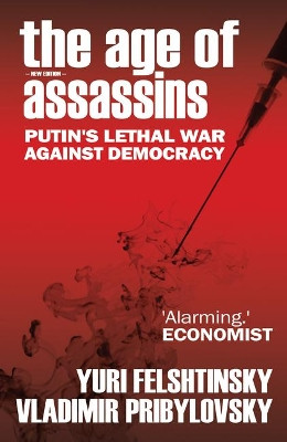 The Age of Assassins: Putin's Poisonous War Against Democracy Yuri Felshtinksy 9781783342112