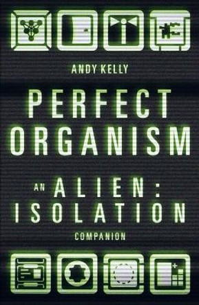 Perfect Organism: An Alien: Isolation Companion Andy Kelly 9781800183513