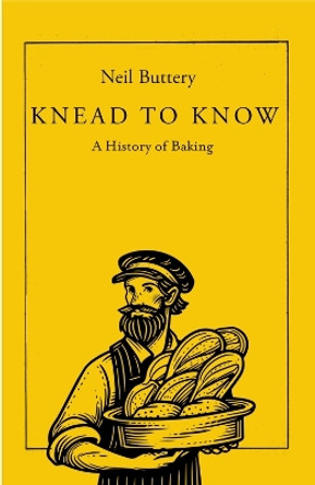 Knead to Know: A History of Baking Neil Buttery 9781837731213