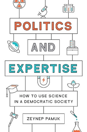 Politics and Expertise: How to Use Science in a Democratic Society Zeynep Pamuk 9780691219264