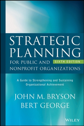 Strategic Planning for Public and Nonprofit Organizations: A Guide to Strengthening and Sustaining Organizational Achievement John M. Bryson 9781394274024